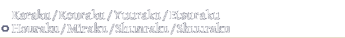 Karaku/Kouraku/Yuuraku/Etsuraku/Houraku/Miraku/Shunraku/Shuuraku