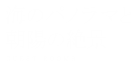 海のパノラマと朝陽の絶景 GUEST ROOMS