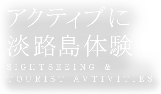 アクティブに淡路島体験 SIGHTSEEING & TOURIST ACTIVITIES