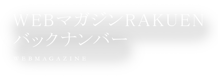 WEBマガジンRAKUEN バックナンバー WEBMAGAZINE